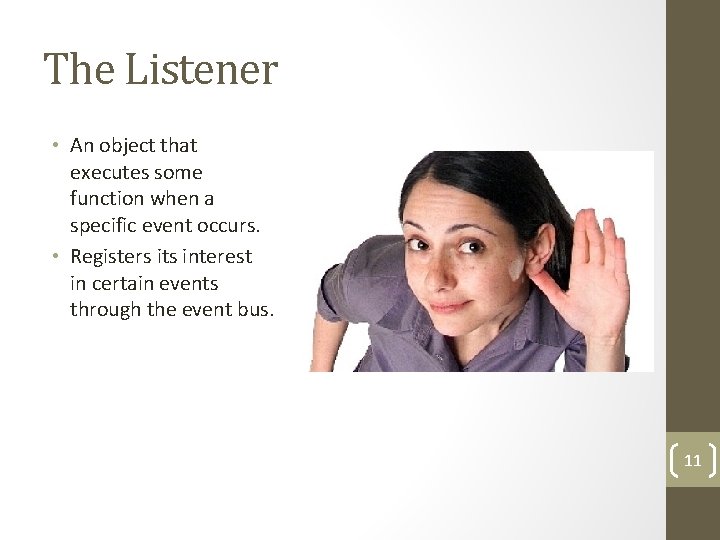 The Listener • An object that executes some function when a specific event occurs.