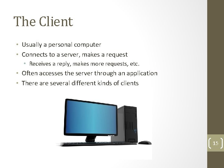 The Client • Usually a personal computer • Connects to a server, makes a