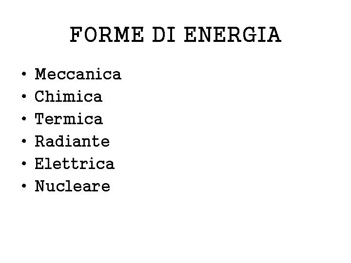 FORME DI ENERGIA • • • Meccanica Chimica Termica Radiante Elettrica Nucleare 