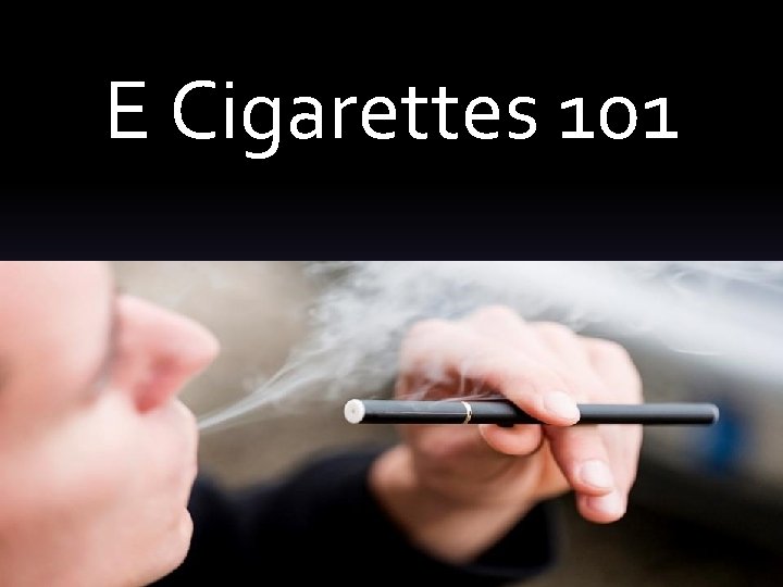 E Cigarettes 101 