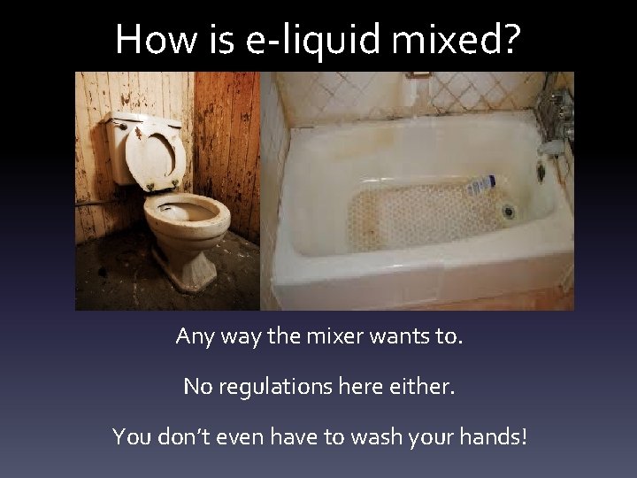 How is e-liquid mixed? Any way the mixer wants to. No regulations here either.