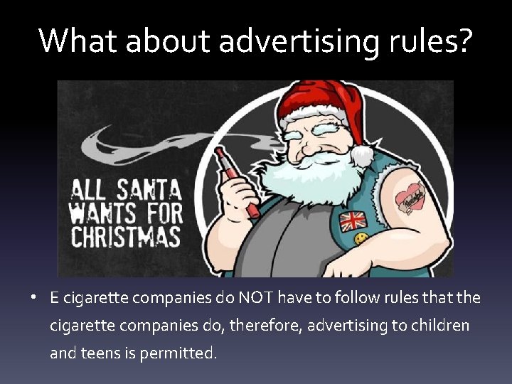 What about advertising rules? • E cigarette companies do NOT have to follow rules