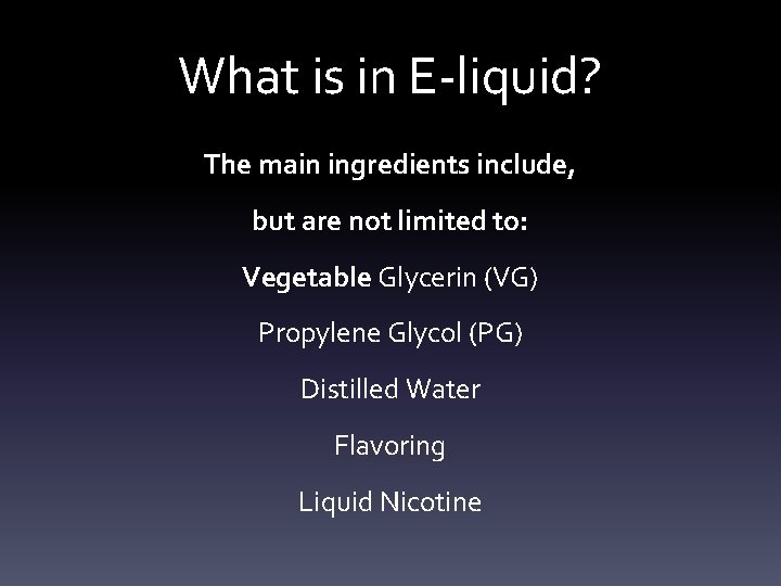 What is in E-liquid? The main ingredients include, but are not limited to: Vegetable