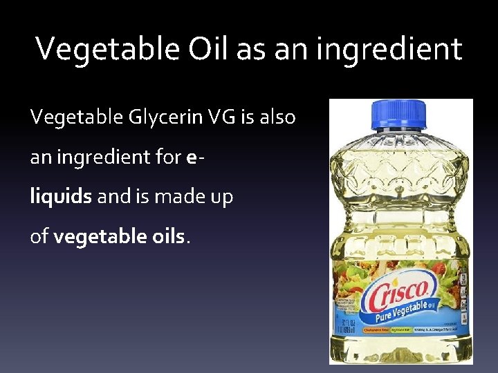 Vegetable Oil as an ingredient Vegetable Glycerin VG is also an ingredient for eliquids