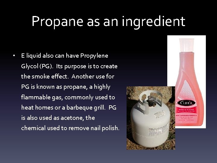 Propane as an ingredient • E liquid also can have Propylene Glycol (PG). Its