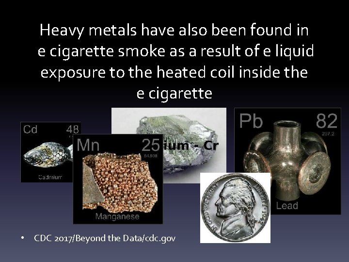 Heavy metals have also been found in e cigarette smoke as a result of