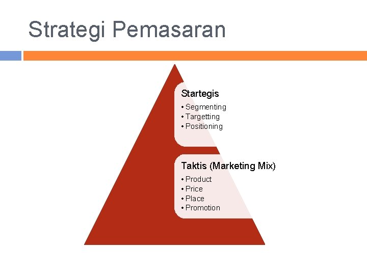 Strategi Pemasaran Startegis • Segmenting • Targetting • Positioning Taktis (Marketing Mix) • Product