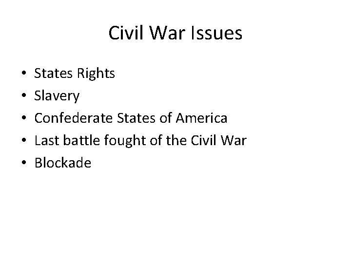 Civil War Issues • • • States Rights Slavery Confederate States of America Last