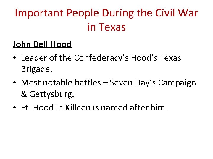 Important People During the Civil War in Texas John Bell Hood • Leader of