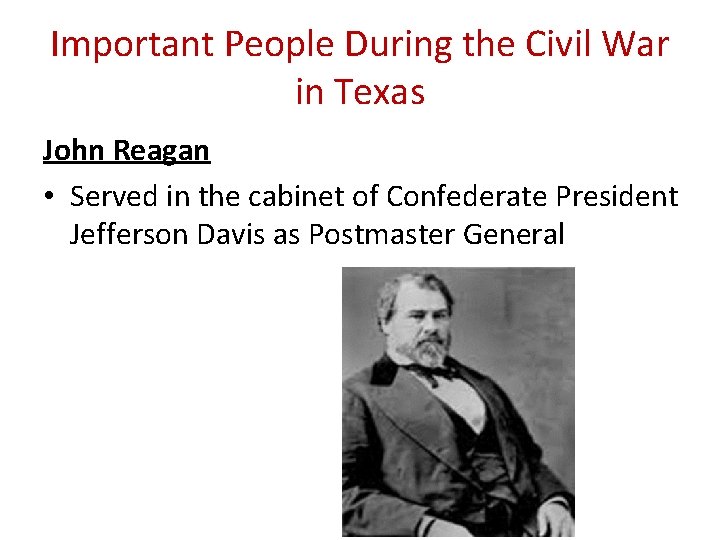 Important People During the Civil War in Texas John Reagan • Served in the