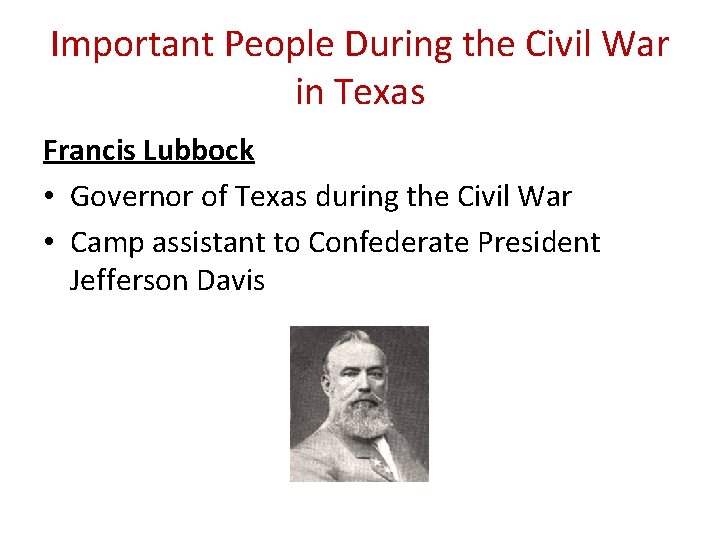 Important People During the Civil War in Texas Francis Lubbock • Governor of Texas