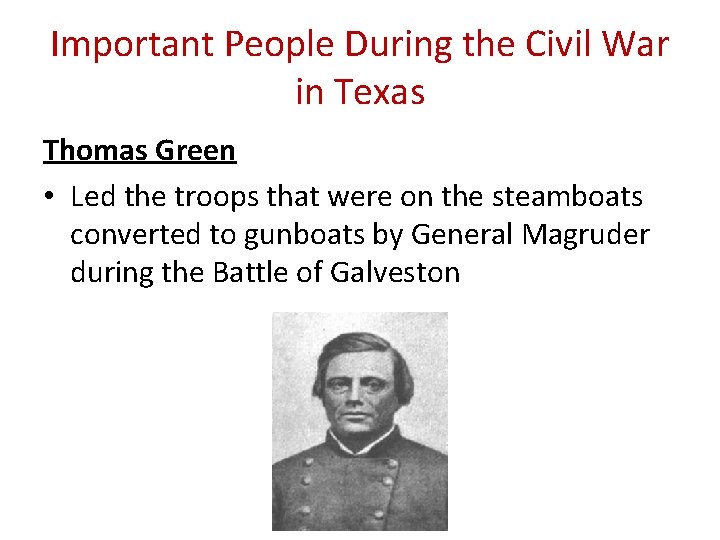 Important People During the Civil War in Texas Thomas Green • Led the troops