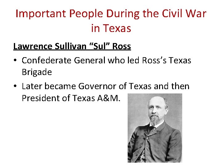 Important People During the Civil War in Texas Lawrence Sullivan “Sul” Ross • Confederate