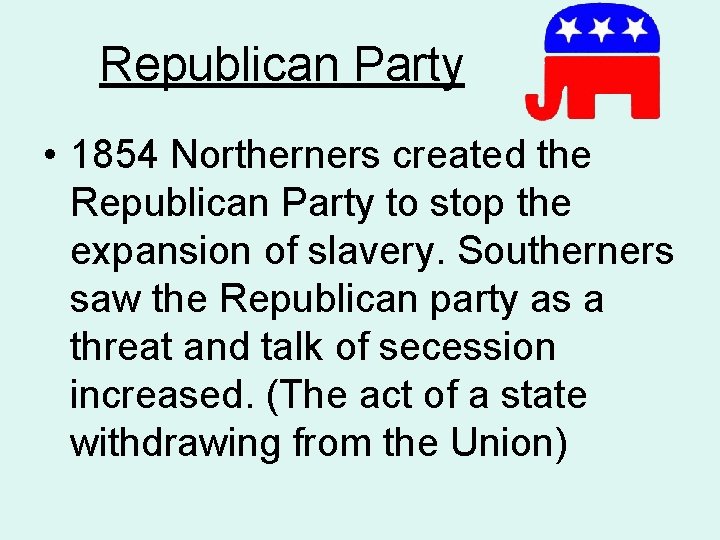 Republican Party • 1854 Northerners created the Republican Party to stop the expansion of