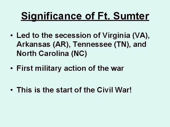 Significance of Ft. Sumter • Led to the secession of Virginia (VA), Arkansas (AR),