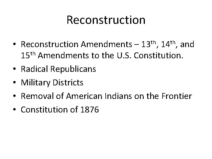Reconstruction • Reconstruction Amendments – 13 th, 14 th, and 15 th Amendments to