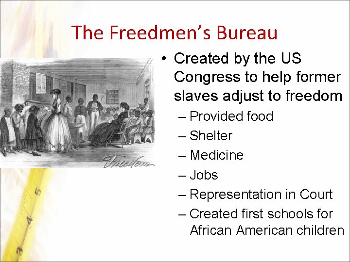 The Freedmen’s Bureau • Created by the US Congress to help former slaves adjust