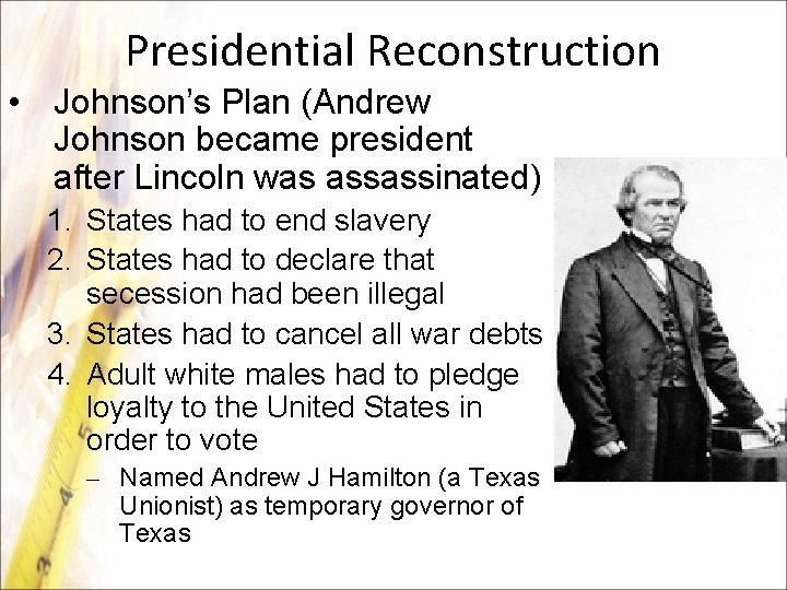 Presidential Reconstruction • Johnson’s Plan (Andrew Johnson became president after Lincoln was assassinated) 1.