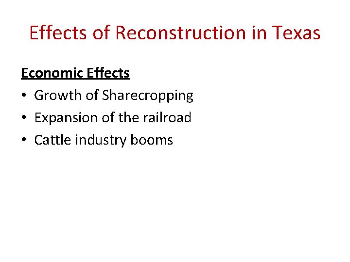Effects of Reconstruction in Texas Economic Effects • Growth of Sharecropping • Expansion of