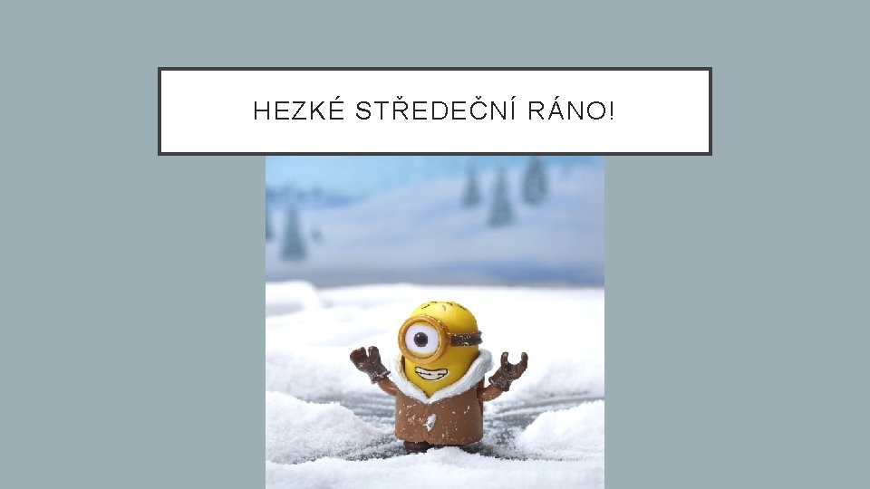 HEZKÉ STŘEDEČNÍ RÁNO! 