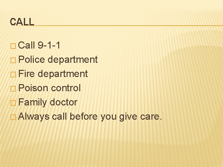 CALL � Call 9 -1 -1 � Police department � Fire department � Poison