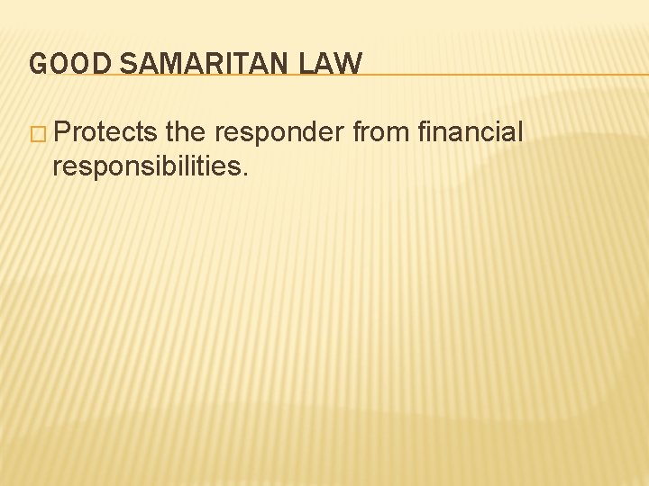 GOOD SAMARITAN LAW � Protects the responder from financial responsibilities. 