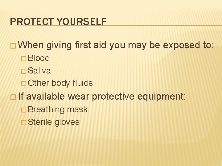 PROTECT YOURSELF � When giving first aid you may be exposed to: � Blood