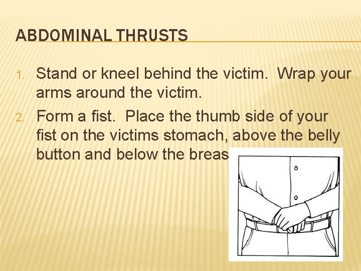 ABDOMINAL THRUSTS 1. 2. Stand or kneel behind the victim. Wrap your arms around