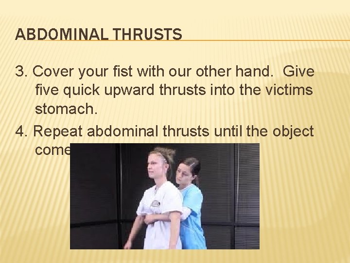 ABDOMINAL THRUSTS 3. Cover your fist with our other hand. Give five quick upward