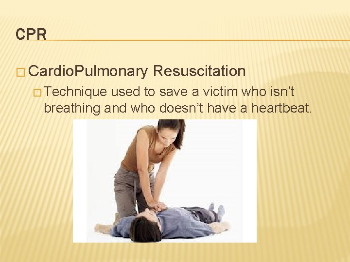 CPR � Cardio. Pulmonary � Technique Resuscitation used to save a victim who isn’t