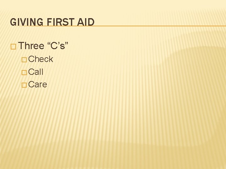 GIVING FIRST AID � Three “C’s” � Check � Call � Care 