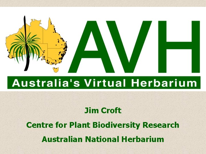 AVH - Australia’s Virtual Herbarium Logo Jim Croft Centre for Plant Biodiversity Research Australian