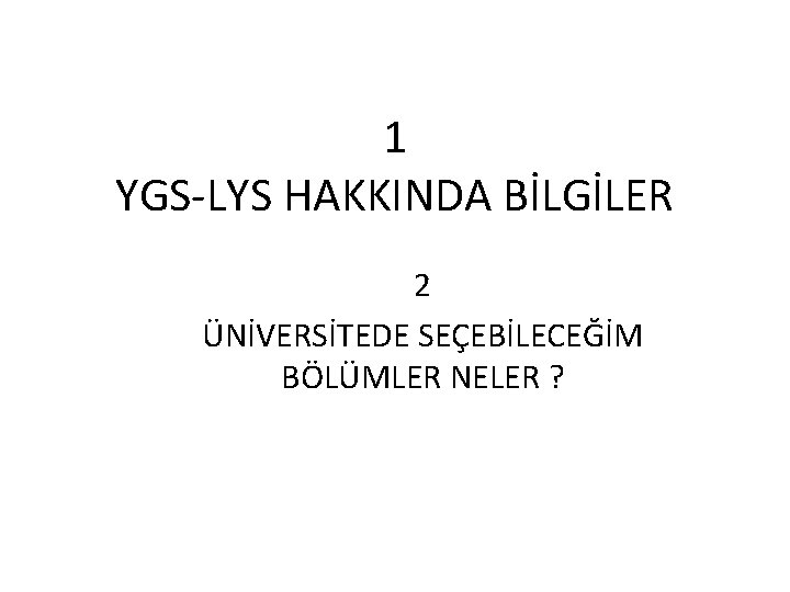 1 YGS-LYS HAKKINDA BİLGİLER 2 ÜNİVERSİTEDE SEÇEBİLECEĞİM BÖLÜMLER NELER ? 