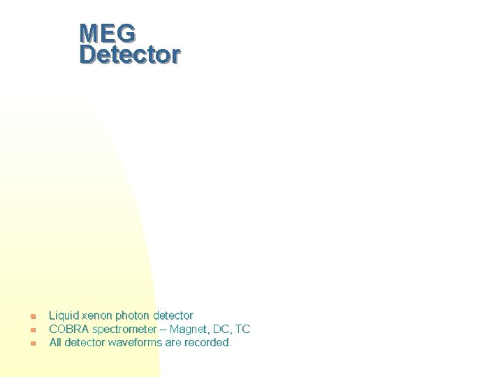 MEG Detector n n n Liquid xenon photon detector COBRA spectrometer – Magnet, DC,