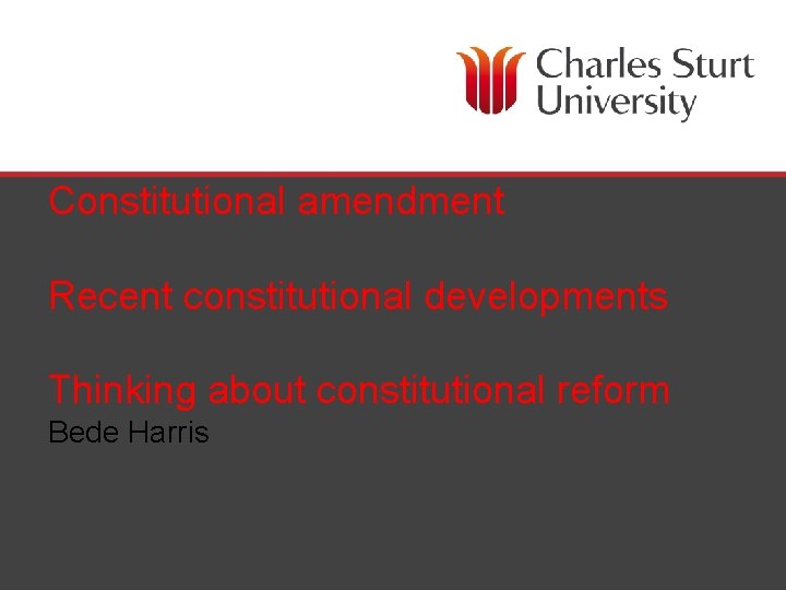 Constitutional amendment Recent constitutional developments Thinking about constitutional reform Bede Harris CENTRE FOR LAW