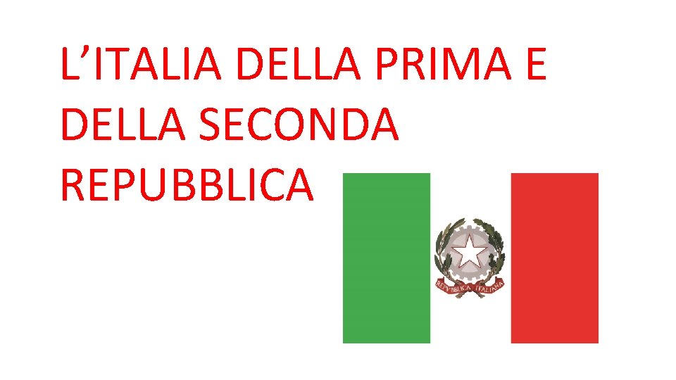 L’ITALIA DELLA PRIMA E DELLA SECONDA REPUBBLICA 