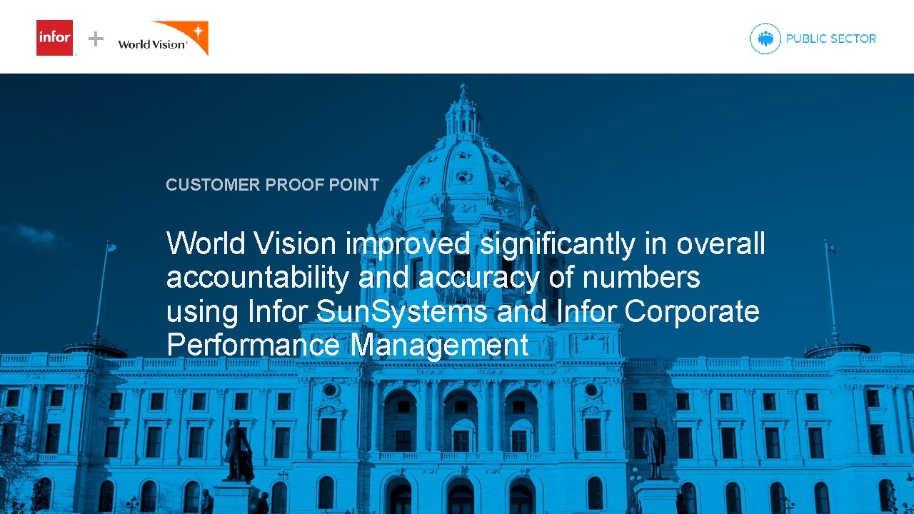 CUSTOMER PROOF POINT World Vision improved significantly in overall accountability and accuracy of numbers