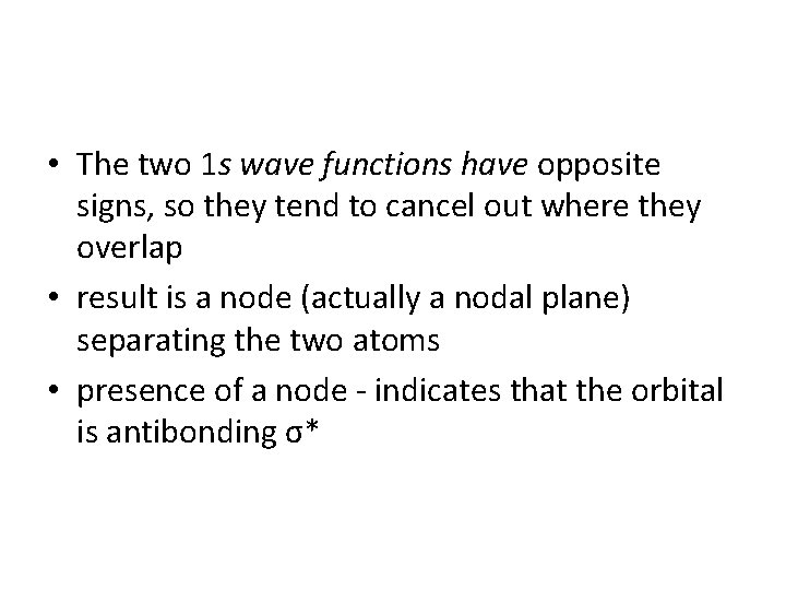 • The two 1 s wave functions have opposite signs, so they tend • The two 1 s wave functions have opposite signs, so they tend
