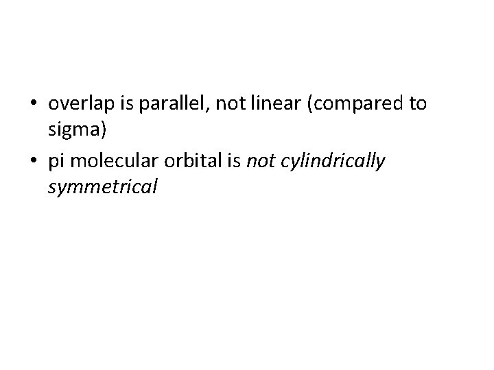 • overlap is parallel, not linear (compared to sigma) • pi molecular orbital • overlap is parallel, not linear (compared to sigma) • pi molecular orbital