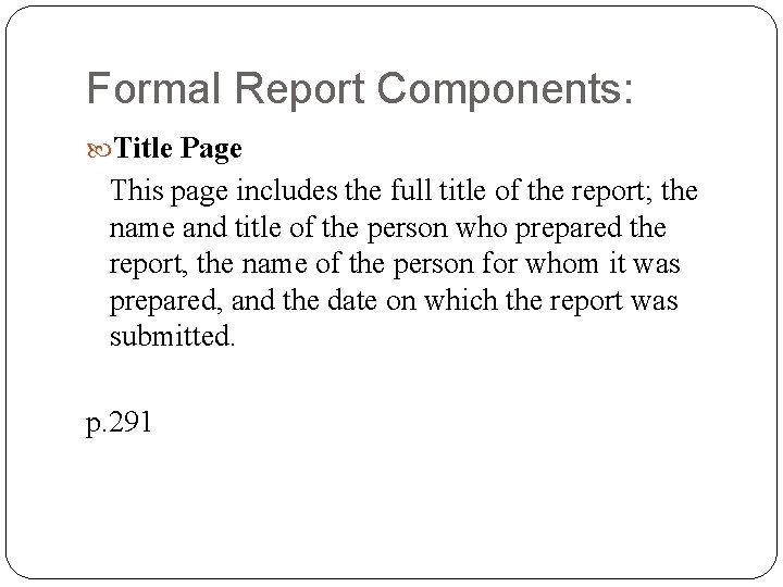 Formal Report Components: Title Page This page includes the full title of the report;