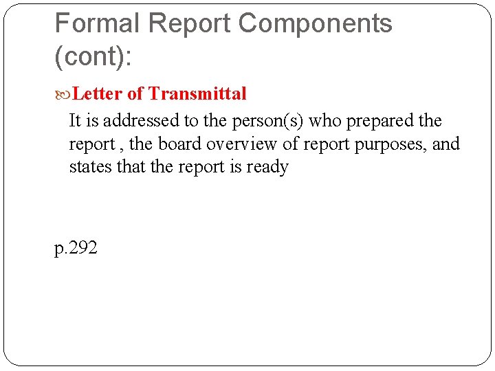 Formal Report Components (cont): Letter of Transmittal It is addressed to the person(s) who