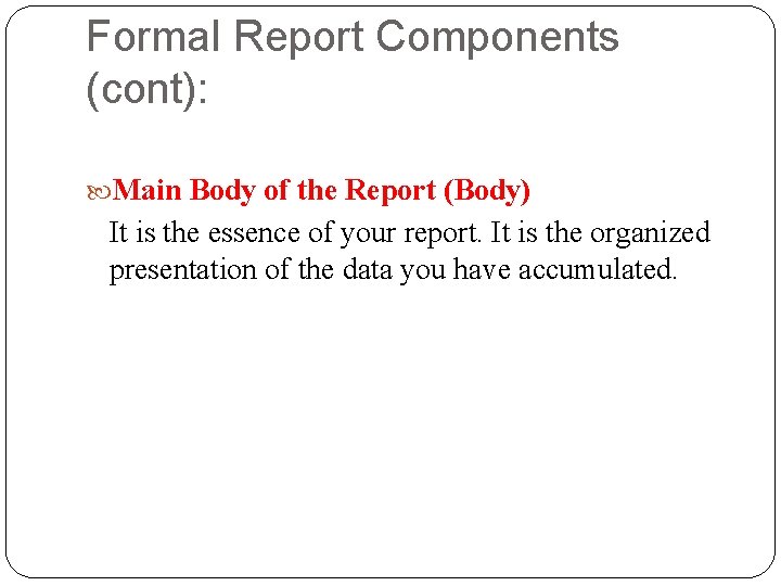Formal Report Components (cont): Main Body of the Report (Body) It is the essence