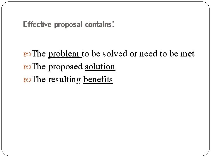 Effective proposal contains: The problem to be solved or need to be met The
