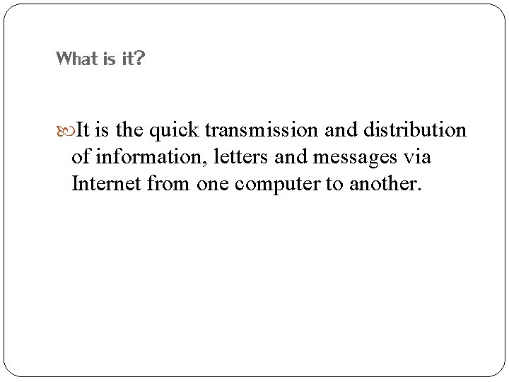 What is it? It is the quick transmission and distribution of information, letters and