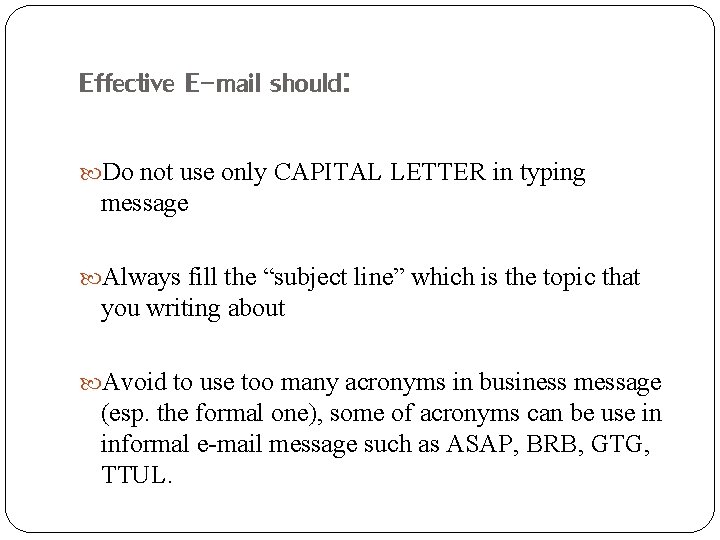 Effective E-mail should: Do not use only CAPITAL LETTER in typing message Always fill