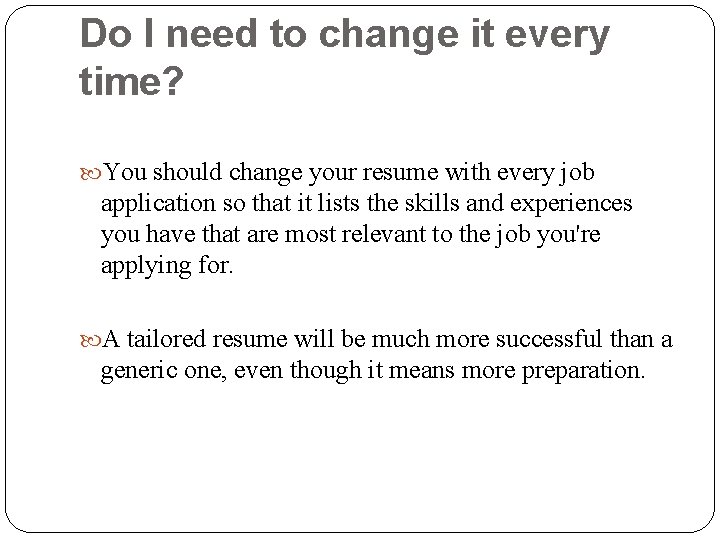 Do I need to change it every time? You should change your resume with