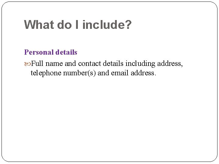 What do I include? Personal details Full name and contact details including address, telephone