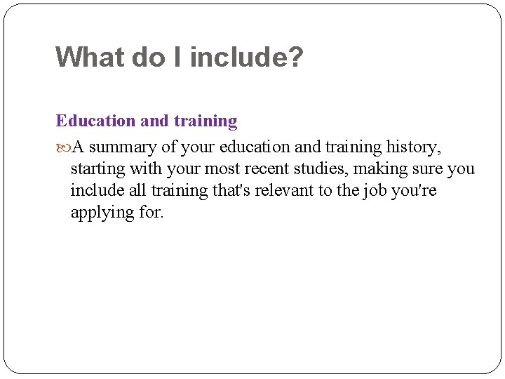 What do I include? Education and training A summary of your education and training