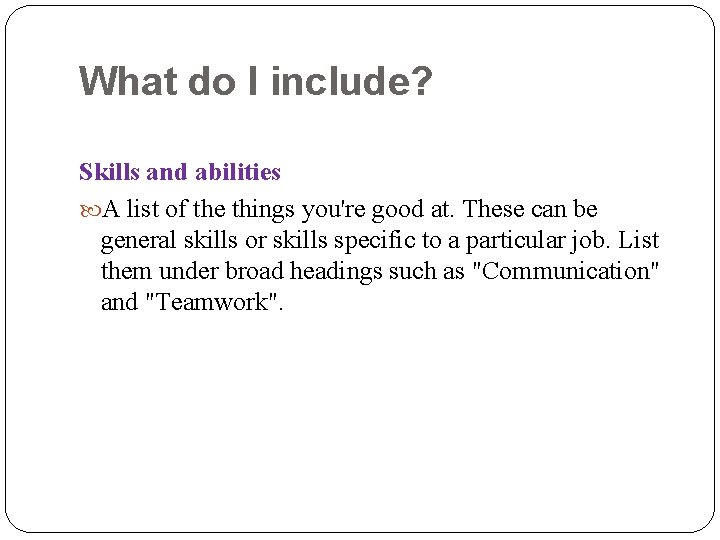 What do I include? Skills and abilities A list of the things you're good