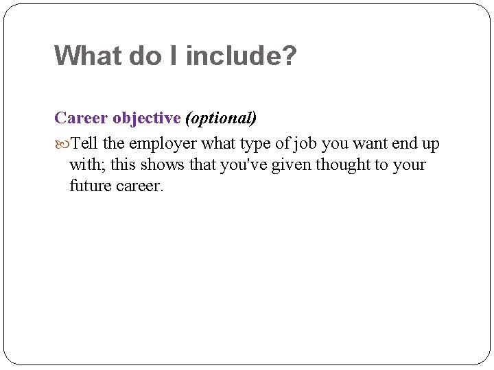 What do I include? Career objective (optional) Tell the employer what type of job